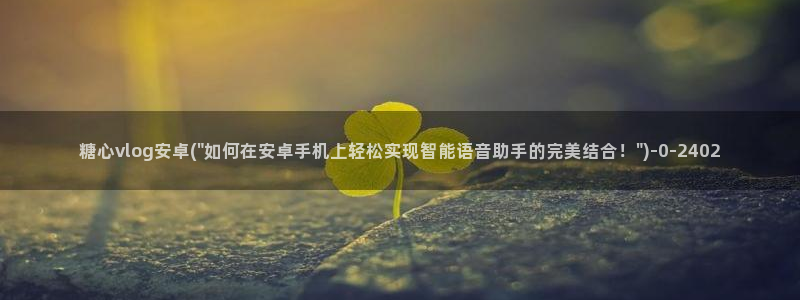 糖心vlog·com：糖心vlog安卓(\